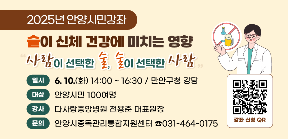 술이 신체 건강에 미치는 영향(2025년 안양시민강좌)
○일시: 2025. 6. 10. (화) 14:00 ~ 16:30
○장소: 만안구청 강당
○대상: 안양시민 100여명
○문의: 안양시중독관리통합지원센터 ☎ 031-464-0175