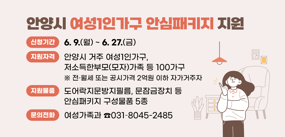 안양시 여성1인가구 안심패키지 지원
○신청·접수 6.9. ~ 6.27. / 100가구 지원
○문의: 안양시 여성가족과 ☎031-8045-2485