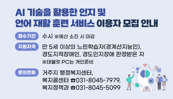 『AI 기술을 활용한 인지 및 언어 재활 훈련 서비스』 이용자 모집 안내
○접수기간 : 수시
○이용대상: 만 5세 이상의 느린학습자(경계선지능인), 경도지적장애인, 경도인지장애 ※태블릿 PC는 개인준비
○접수방법 : 주민등록상 주소지 동 행정복지센터 
○문의 : 안양시 복지정책과 ☎031-8045-5099