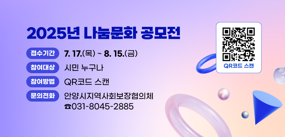 2025년 나눔문화 공모전
○접수기간 : 7. 17.(목) ~ 8. 15.(금)
○참여대상 : 시민 누구나
○참여방법 : 포스터 QR코드 스캔
○문의: 안양시지역사회보장협의체 ☎031-8045-2885