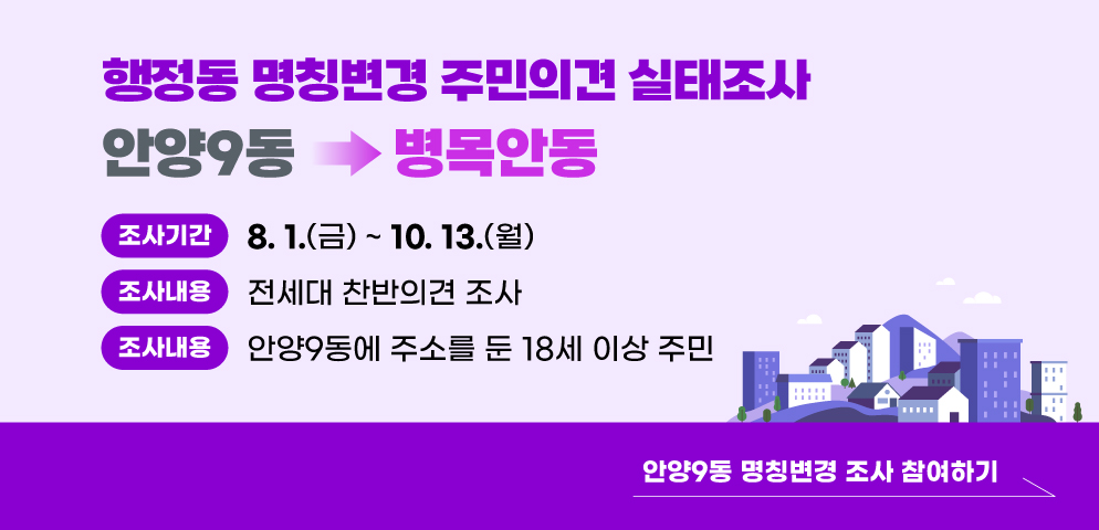 안양9동 → 병목안동 행정동 명칭변경 주민의견 실태조사
○ 조사기간: 2025. 8. 1.(금) ~ 10. 13.(월)
○ 조사내용: 전세대 찬반의견 조사