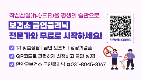 작심삼일(作心三日)을 평생의 습관으로!     
보건소 금연클리닉, 전문가와 무료로 시작하세요!
○ 1:1 맞춤상담 l 금연 보조제 l 성공기념품
○ QR코드로 간편하게 신청하고 금연 성공!
○ 만안구보건소 금연클리닉 ☎ 031-8045-3167