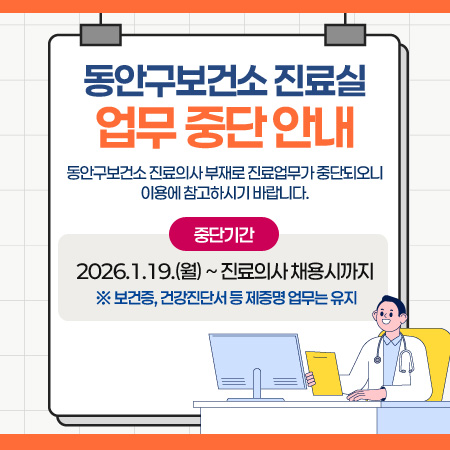 동안구보건소 진료의사 부재로 진료업무가 중단되오니 이용에 참고하시기 바랍니다.

○ 중단기간 2026.1.19.(월) ~ 진료의사 채용시까지
※ 보건증, 건강진단서 등 제증명 업무는 유지