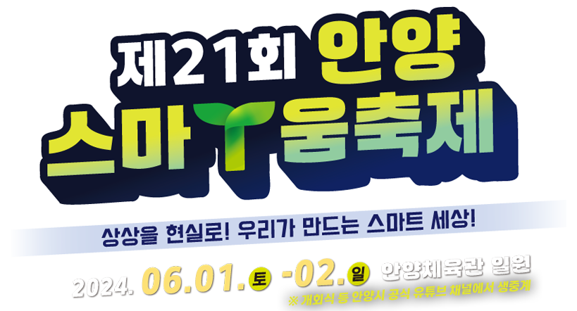 제 21회 안양 스마T움축제 / 상상을 현실로! 우리가 만드는 스마트 세상! / 2024. 06. 01.토 - 02.일 안양체육관 일원 / 2019.6.8.(토)~6.9.(일) 2일간 안양체육관 일원